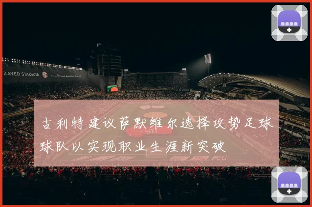 古利特建议萨默维尔选择攻势足球球队以实现职业生涯新突破